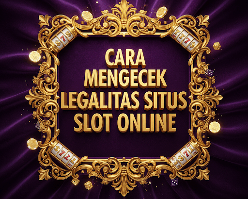 Cara Mengecek Legalitas Situs Slot Online