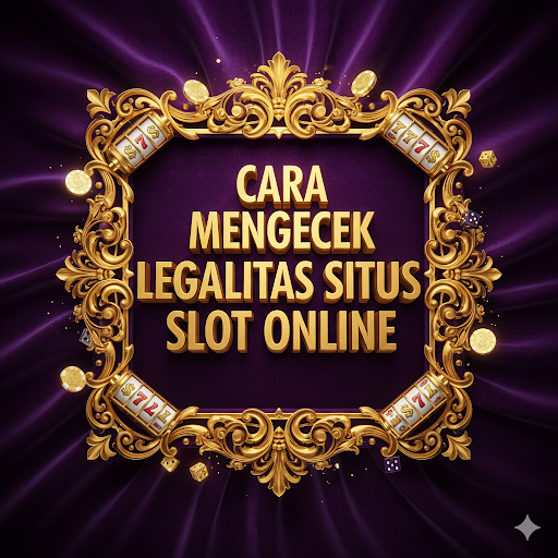 Cara Mengecek Legalitas Situs Slot Online